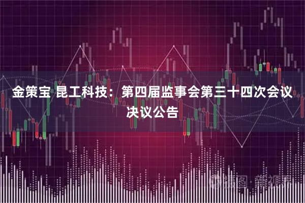 金策宝 昆工科技：第四届监事会第三十四次会议决议公告